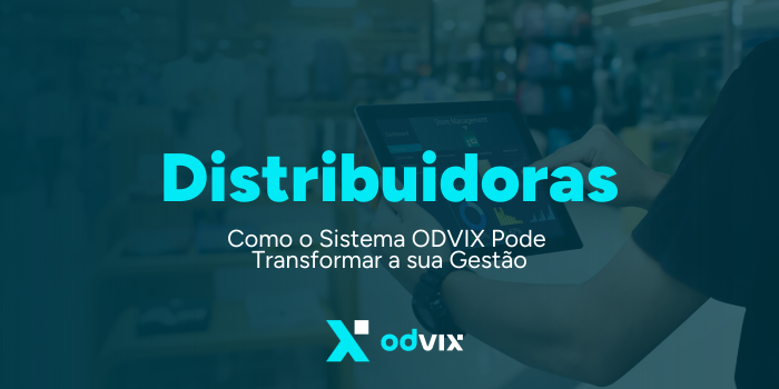 Como o Sistema ODVIX Pode Transformar a Gestão da Sua Distribuidora